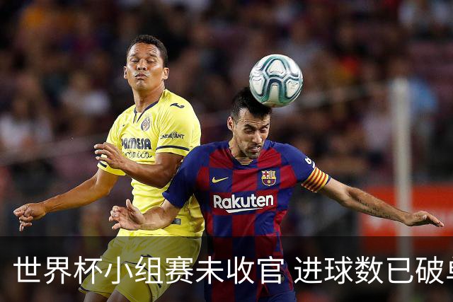 世界杯小组赛未收官 进球数已破单届历史纪录