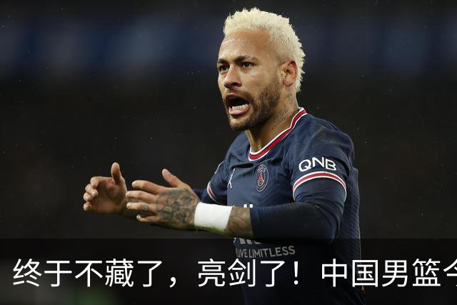 终于不藏了，亮剑了！中国男篮今日正式发力，真正实力今天彻底挡不住了
