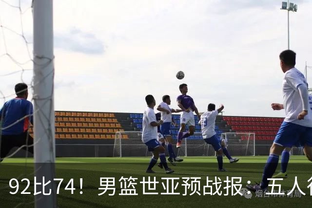 92比74！男篮世亚预战报：五人得分上双 , 生死战爆发 , 中国男篮晋级