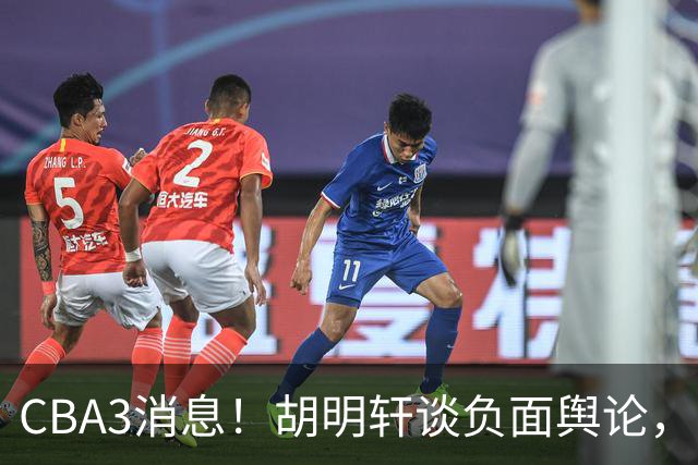 CBA3消息！胡明轩谈负面舆论，张镇麟称赞王哲林，山西新帅非杨鸣！